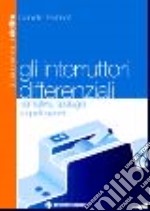 Gli interruttori differenziali. Normative, tipologie e applicazioni libro