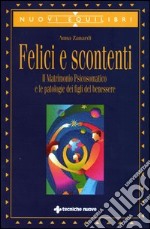 Felici e scontenti. Il matrimonio psicosomatico e le patologie dei figli del benessere libro