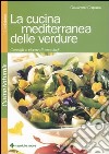 La cucina mediterranea delle verdure. Consigli e ricette di uno chef libro