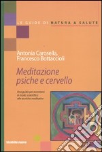 Meditazione psiche e cervello. Una guida per accostarsi in modo scientifico alle tecniche meditative libro