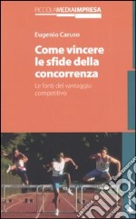 Come vincere le sfide della concorrenza. Le fonti del vantaggio competitivo libro