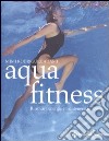 Aquafitness. Ritrovare energia e mantenersi in forma libro