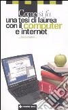 Come si fa una tesi di laurea con il computer e internet libro