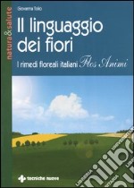 Il linguaggio dei fiori. I rimedi floreali italiani «Flos animi» libro