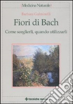 Fiori di Bach. Come sceglierli, quando utilizzarli libro