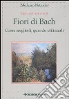 Fiori di Bach. Come sceglierli, quando utilizzarli libro di Gulminelli Barbara