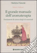 Il grande manuale dell'aromaterapia. Fondamenti di scienza degli oli essenziali