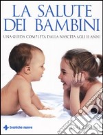 La salute dei bambini. Una guida completa dalla nascita agli 11 anni libro