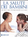 La salute dei bambini. Una guida completa dalla nascita agli 11 anni libro