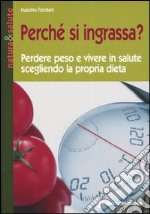 Perchè si ingrassa? Perdere peso e vivere in salute scegliendo la propria dieta libro