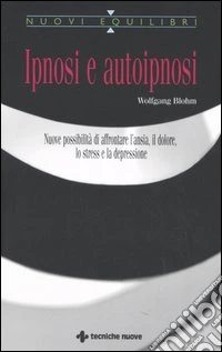 Ipnosi e autoipnosi. Nuove possibilità di affrontare l'ansia, il dolore, lo stress e la depressione libro
