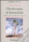 Floriterapia al femminile. L'utilizzo dei fiori di Bach in ginecologia libro