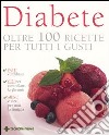 Diabete. Oltre 100 ricette per tutti i gusti libro