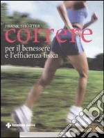 Correre. Per il benessere e l'efficienza fisica libro