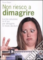 Non riesco a dimagrire. La mia soluzione in 4 fasi per dimagrire in modo duraturo libro