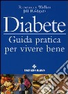 Diabete. Guida pratica per vivere bene libro