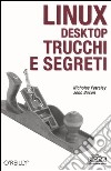 Linux desktop. Trucchi e segreti libro