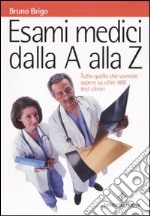 Esami medici dalla A alla Z. Tutto quello che vorreste sapere su oltre 400 test clinici libro