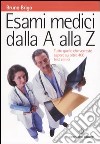 Esami medici dalla A alla Z. Tutto quello che vorreste sapere su oltre 400 test clinici libro