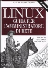 Linux. Guida per l'amministratore di rete libro