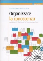 Organizzare la conoscenza. Dalle biblioteche all'architettura dell'informazione per il Web