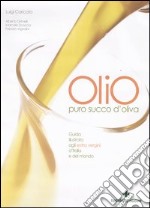 Olio. Puro succo d'oliva. Guida illustrata agli extra vergini d'Italia e del mondo libro