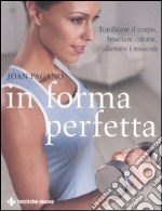 In forma perfetta. Tonificare il corpo, bruciare calorie, allenare i muscoli libro