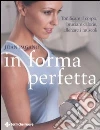 In forma perfetta. Tonificare il corpo, bruciare calorie, allenare i muscoli libro