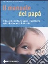 Il manuale del papà. Tutto quello che si deve sapere su gravidanza, parto e il primo anno di vita in tre libro