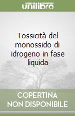 Tossicità del monossido di idrogeno in fase liquida