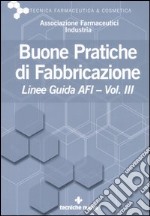 Buone pratiche di fabbricazione. Linee guida AFI. Vol. 3 libro