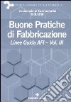 Buone pratiche di fabbricazione. Linee guida AFI. Vol. 3 libro