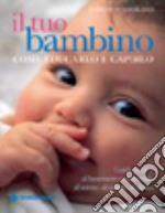 Il tuo bambino. Come educarlo e capirlo libro