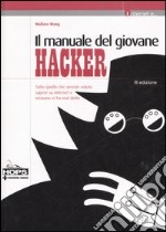 Il manuale del giovane hacker. Tutto quello che avreste voluto sapere su internet e nessuno vi ha mai detto