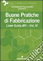 Buone pratiche di fabbricazione. Linee guida AFI. Vol. 4 libro