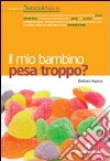 Il mio bambino pesa troppo? libro