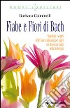 Fiabe e fiori di Bach.  Significati e segreti delle fiabe tradizionali per capire noi stessi con l'aiuto della floriterapia libro