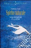 Spirito naturale. L'ecologia profonda per la salute del corpo e dell'anima libro