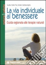 La via individuale al benessere. Guida ragionata alle terapie naturali libro