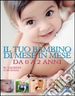 Il tuo bambino di mese in mese. Da 0 a 2 anni. Ediz. illustrata libro