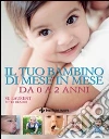 Il tuo bambino di mese in mese. Da 0 a 2 anni. Ediz. illustrata libro