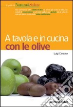 A tavola e in cucina con le olive. Ediz. illustrata libro