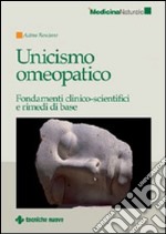 Unicismo omeopatico. Fondamenti clinico-scientifici e rimedi di base libro