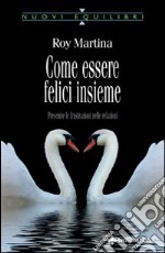 Come essere felici insieme. Prevenire le frustrazioni nelle relazioni libro