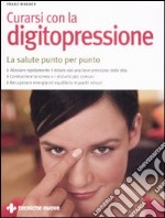 Curarsi con la digitopressione. La salute punto per punto. Ediz. illustrata