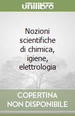 Nozioni scientifiche di chimica, igiene, elettrologia libro