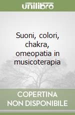 Suoni, colori, chakra, omeopatia in musicoterapia