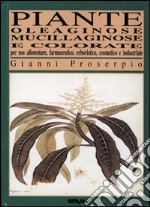 Piante oleaginose mucillaginose e colorate. Per uso domestico, farmaceutico, erboristico, cosmetico e industriale libro