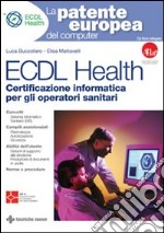 ECDL Health. Certificazione informatica per gli operatori sanitari. Con CD-ROM