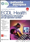 ECDL Health. Certificazione informatica per gli operatori sanitari. Con CD-ROM libro